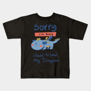 Sorry, I'm Busy, I have to tend my Dragons Kids T-Shirt